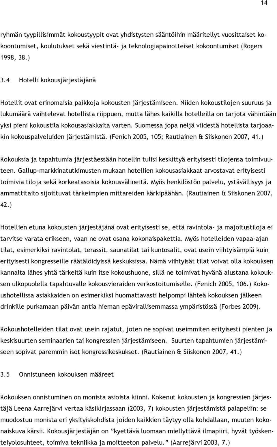 Niiden kokoustilojen suuruus ja lukumäärä vaihtelevat hotellista riippuen, mutta lähes kaikilla hotelleilla on tarjota vähintään yksi pieni kokoustila kokousasiakkaita varten.