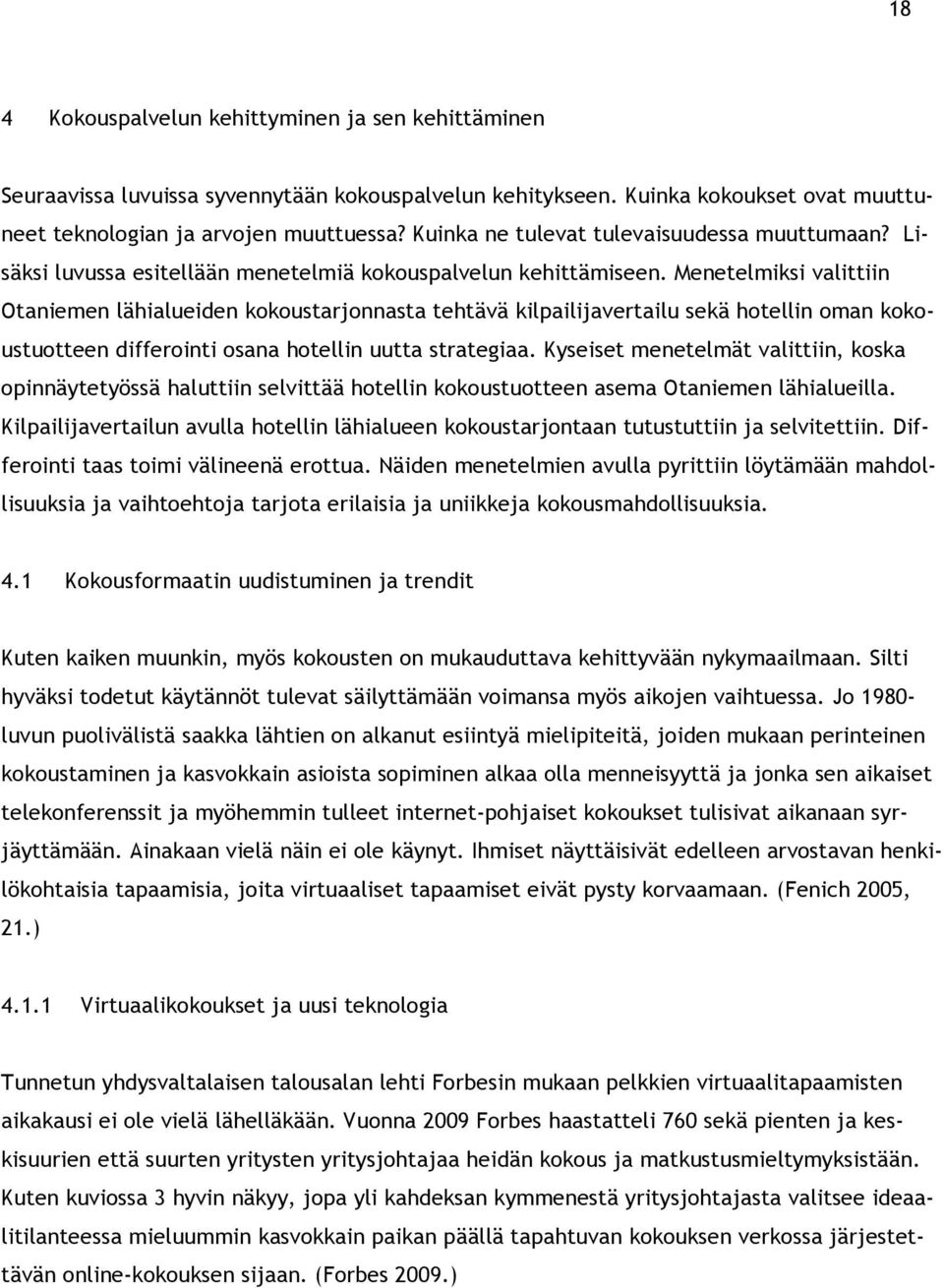 Menetelmiksi valittiin Otaniemen lähialueiden kokoustarjonnasta tehtävä kilpailijavertailu sekä hotellin oman kokoustuotteen differointi osana hotellin uutta strategiaa.