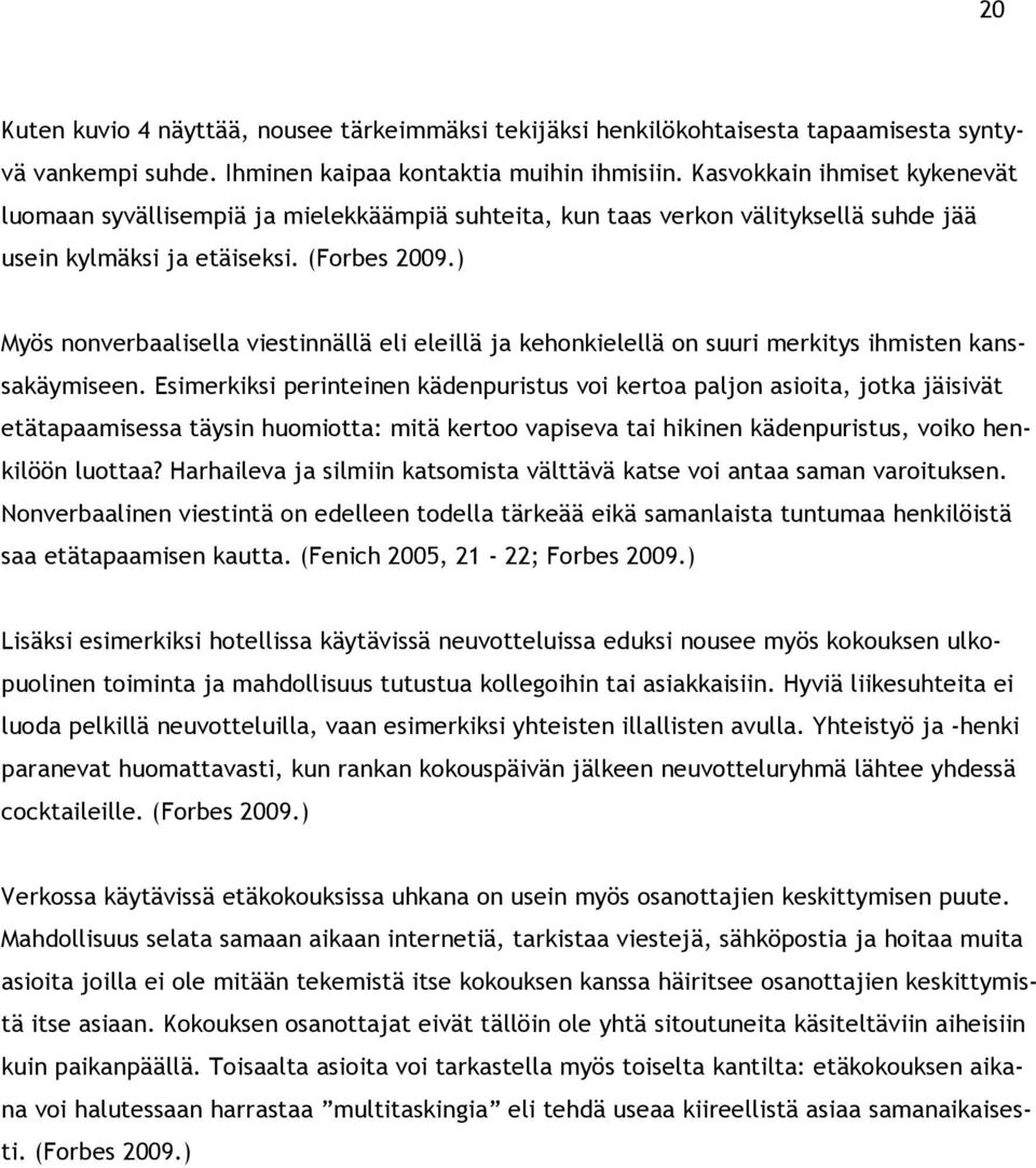 ) Myös nonverbaalisella viestinnällä eli eleillä ja kehonkielellä on suuri merkitys ihmisten kanssakäymiseen.