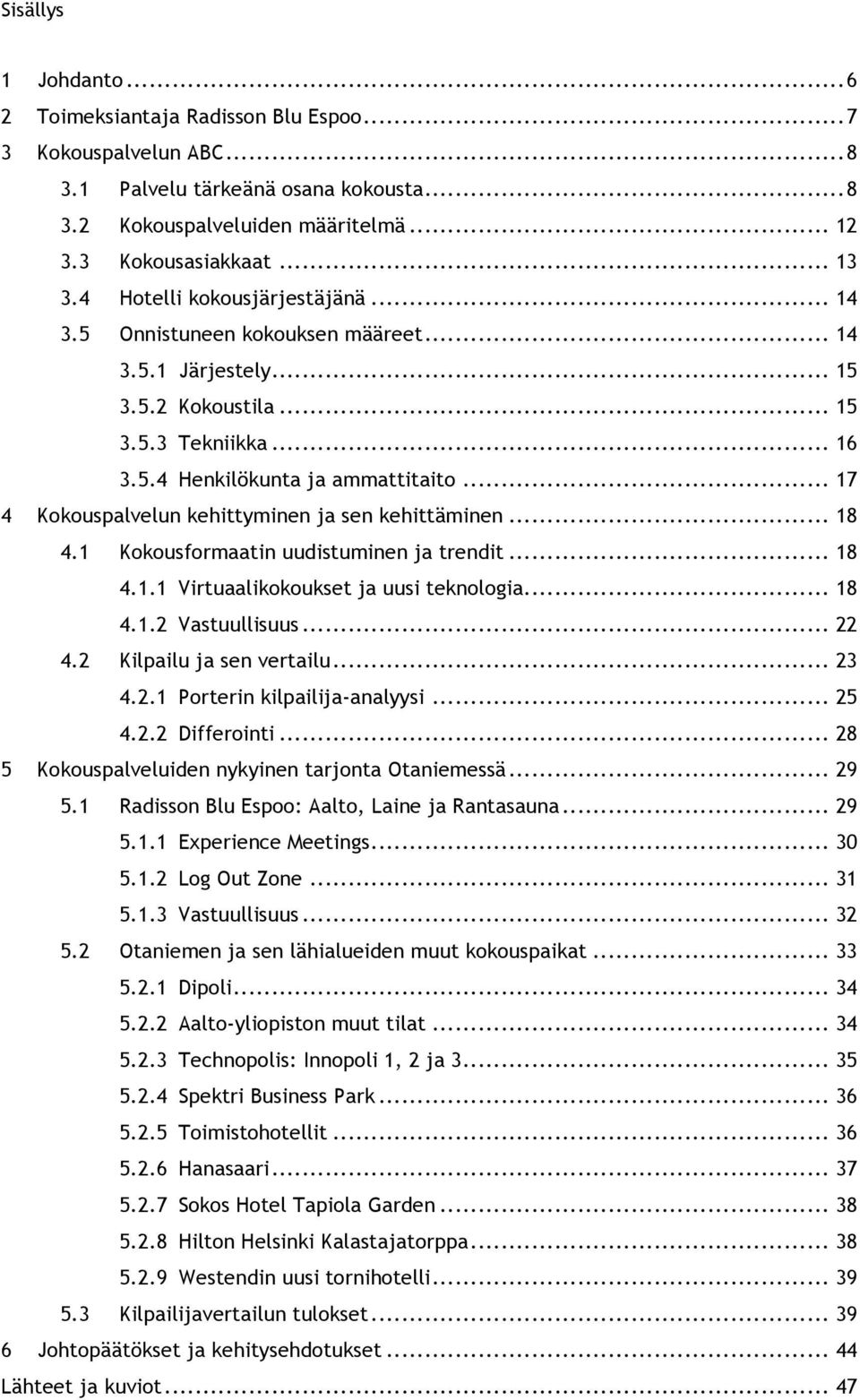 .. 17 4 Kokouspalvelun kehittyminen ja sen kehittäminen... 18 4.1 Kokousformaatin uudistuminen ja trendit... 18 4.1.1 Virtuaalikokoukset ja uusi teknologia... 18 4.1.2 Vastuullisuus... 22 4.