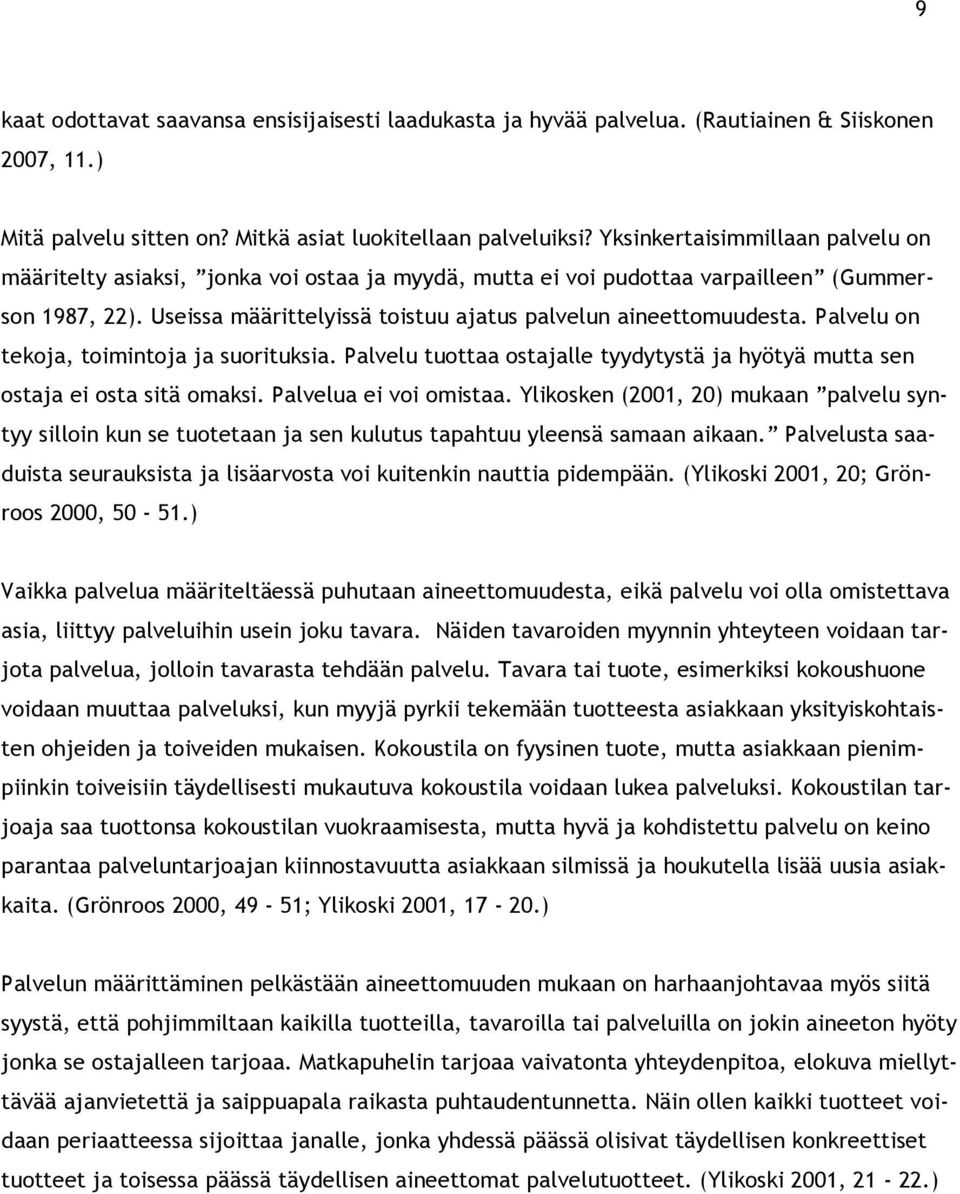 Palvelu on tekoja, toimintoja ja suorituksia. Palvelu tuottaa ostajalle tyydytystä ja hyötyä mutta sen ostaja ei osta sitä omaksi. Palvelua ei voi omistaa.