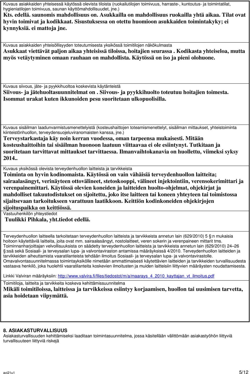 ei mattoja jne. Kuvaus asiakkaiden yhteisöllisyyden toteutumisesta yksikössä toimitilojen näkökulmasta Asukkaat viettävät paljon aikaa yhteisissä tiloissa, hoitajien seurassa.