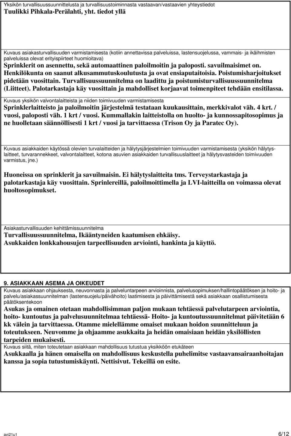 asennettu, sekä automaattinen paloilmoitin ja paloposti. savuilmaisimet on. Henkilökunta on saanut alkusammutuskoulutusta ja ovat ensiaputaitoisia. Poistumisharjoitukset pidetään vuosittain.