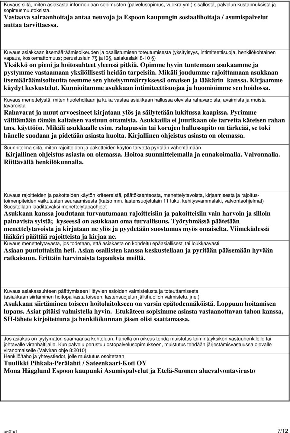 Kuvaus asiakkaan itsemääräämisoikeuden ja osallistumisen toteutumisesta (yksityisyys, intimiteettisuoja, henkilökohtainen vapaus, koskemattomuus; perustuslain 7 ja10, asiakaslaki 8-10 ) Yksikkö on