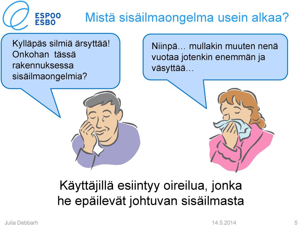 Niinpä mullakin muuten nenä vuotaa jotenkin enemmän ja väsyttää