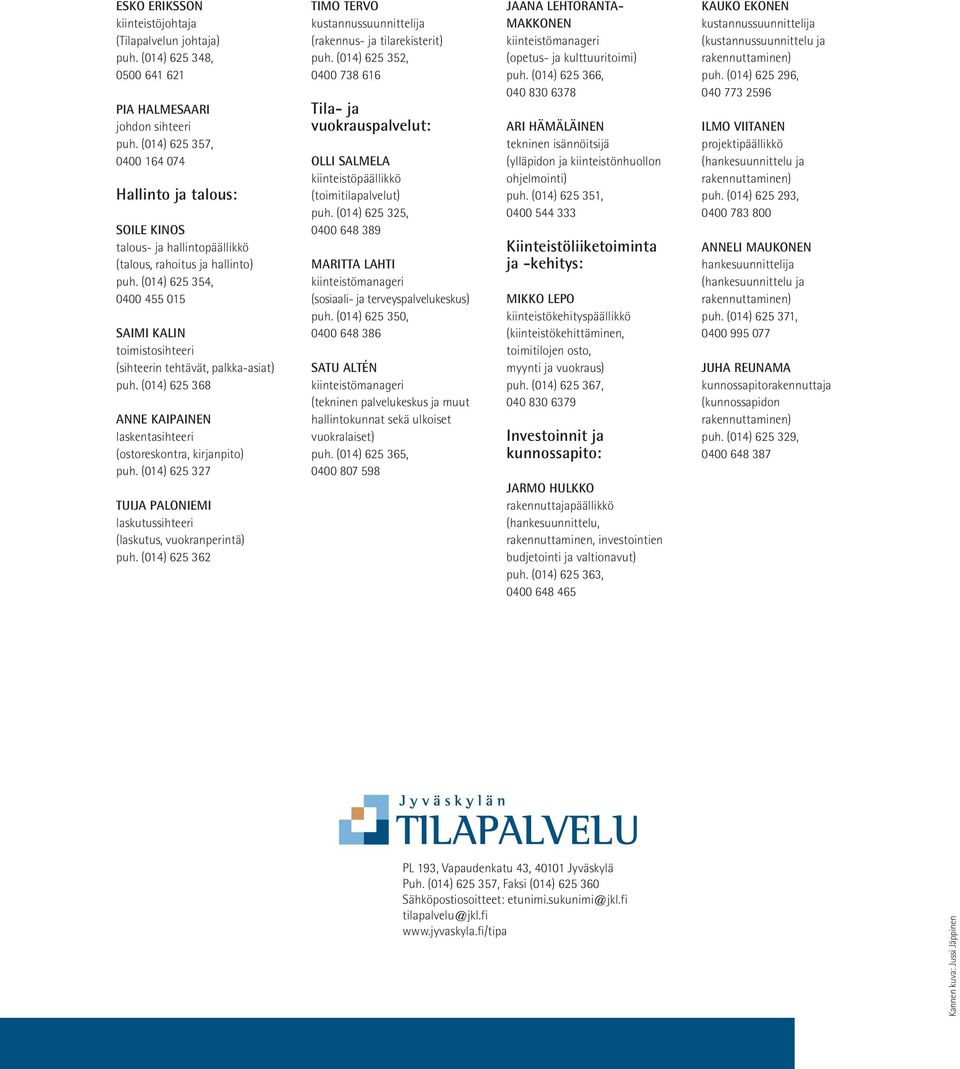 (014) 625 354, 0400 455 015 SAIMI KALIN toimistosihteeri (sihteerin tehtävät, palkka-asiat) puh. (014) 625 368 ANNE KAIPAINEN laskentasihteeri (ostoreskontra, kirjanpito) puh.