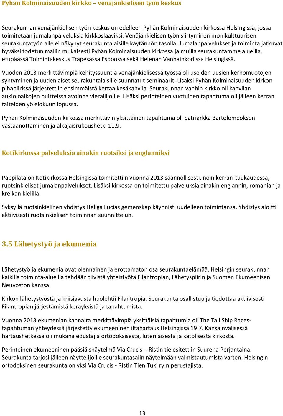 Jumalanpalvelukset ja toiminta jatkuvat hyväksi todetun mallin mukaisesti Pyhän Kolminaisuuden kirkossa ja muilla seurakuntamme alueilla, etupäässä Toimintakeskus Trapesassa Espoossa sekä Helenan