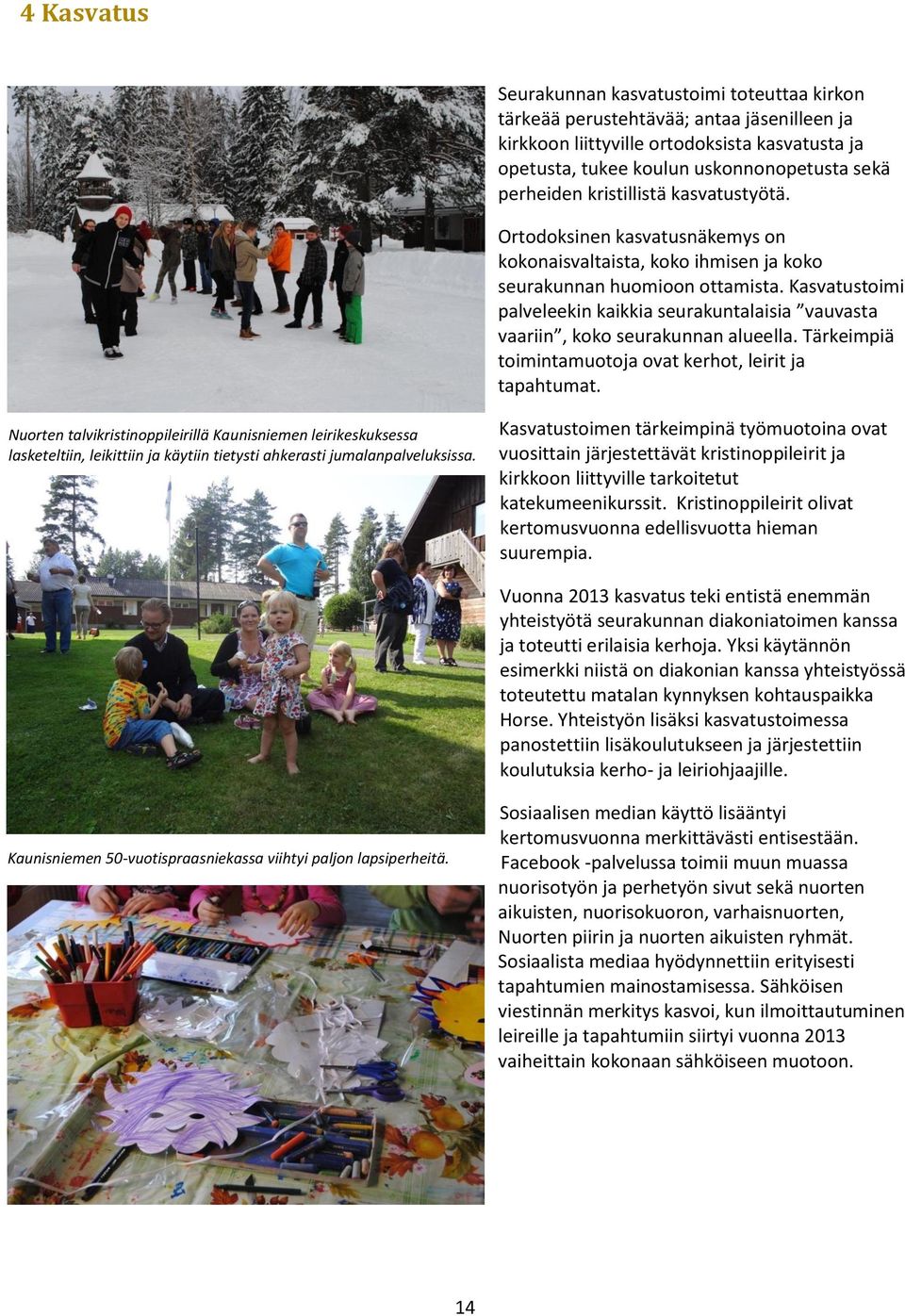 Kasvatustoimi palveleekin kaikkia seurakuntalaisia vauvasta vaariin, koko seurakunnan alueella. Tärkeimpiä toimintamuotoja ovat kerhot, leirit ja tapahtumat.