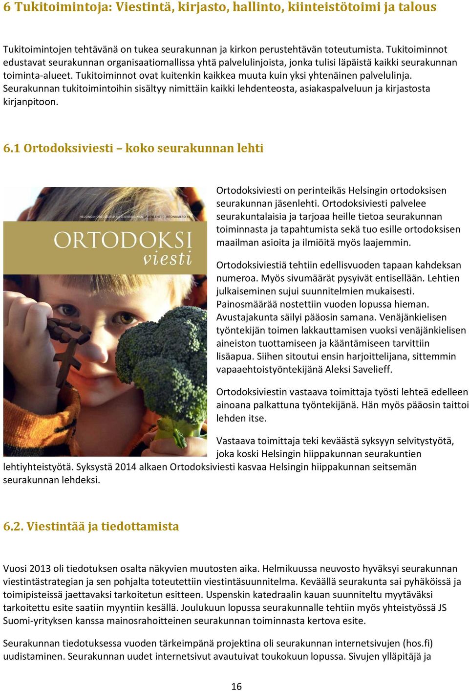 Tukitoiminnot ovat kuitenkin kaikkea muuta kuin yksi yhtenäinen palvelulinja. Seurakunnan tukitoimintoihin sisältyy nimittäin kaikki lehdenteosta, asiakaspalveluun ja kirjastosta kirjanpitoon. 6.
