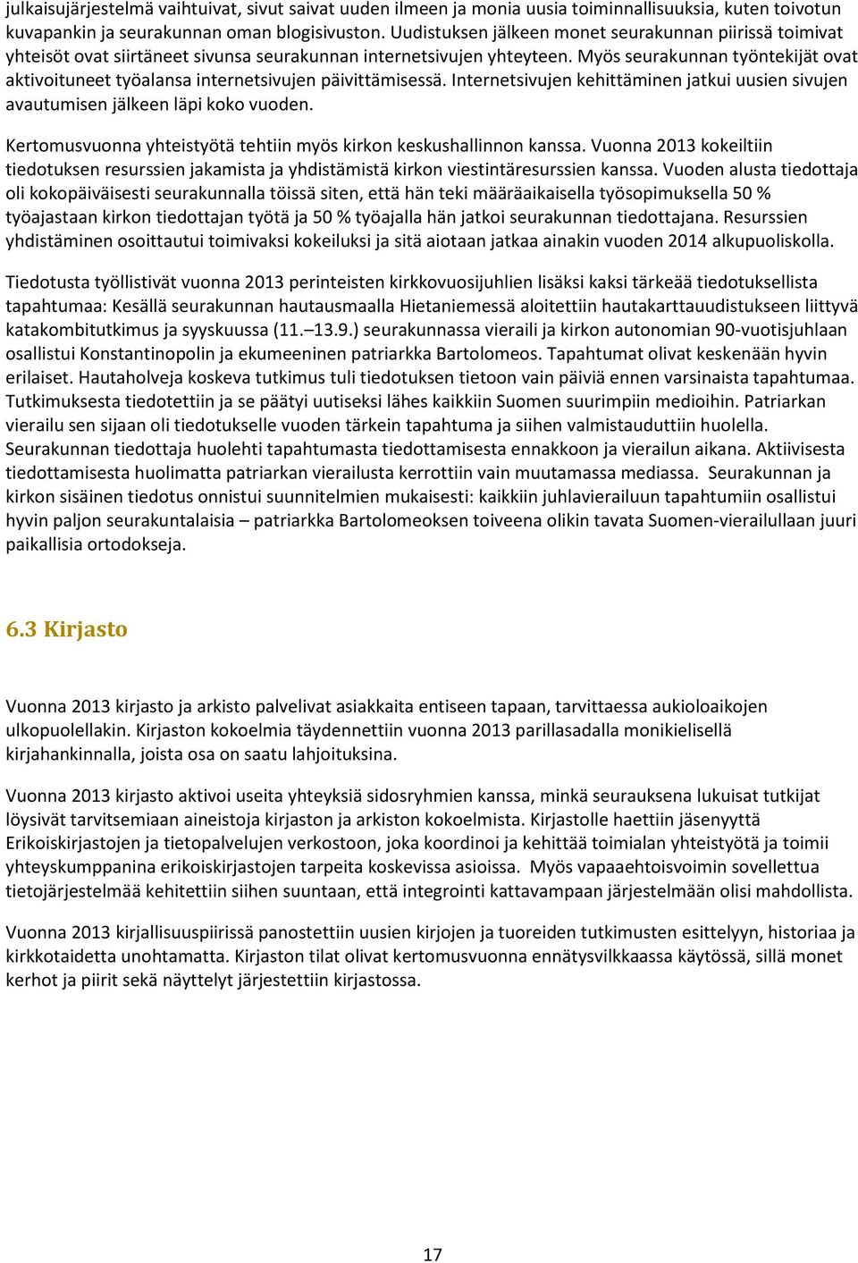 Myös seurakunnan työntekijät ovat aktivoituneet työalansa internetsivujen päivittämisessä. Internetsivujen kehittäminen jatkui uusien sivujen avautumisen jälkeen läpi koko vuoden.