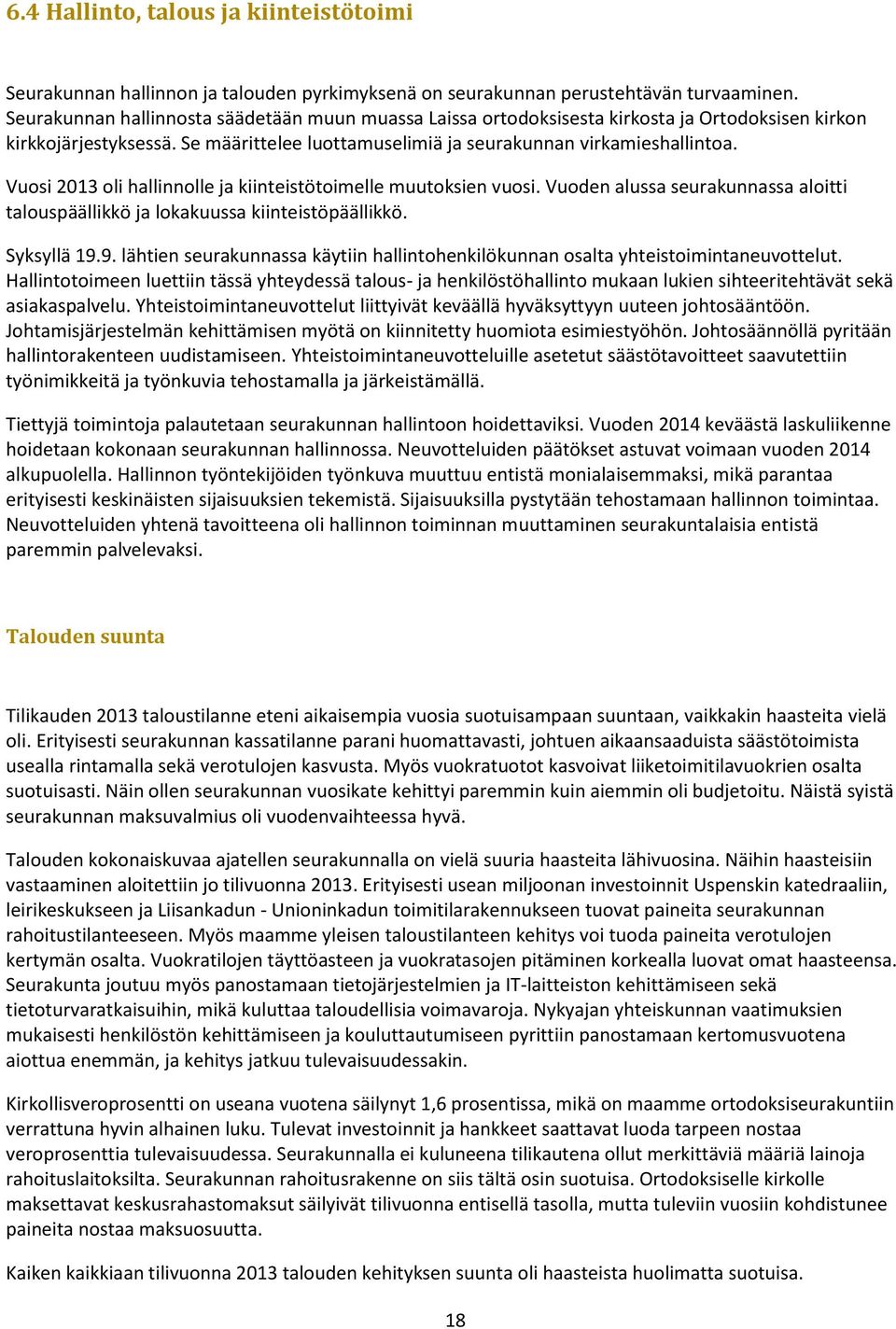 Vuosi 2013 oli hallinnolle ja kiinteistötoimelle muutoksien vuosi. Vuoden alussa seurakunnassa aloitti talouspäällikkö ja lokakuussa kiinteistöpäällikkö. Syksyllä 19.