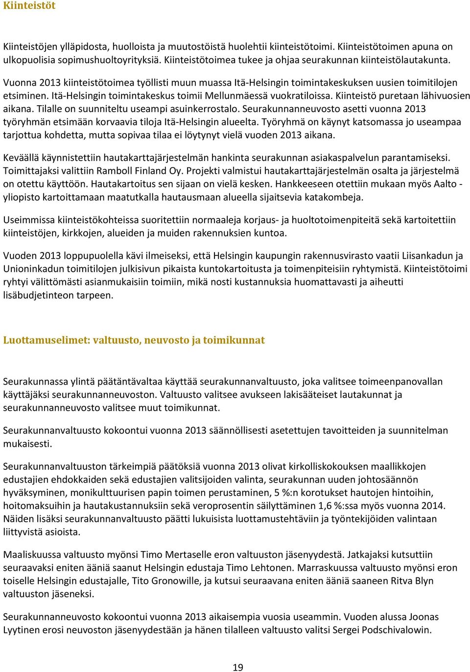 Itä-Helsingin toimintakeskus toimii Mellunmäessä vuokratiloissa. Kiinteistö puretaan lähivuosien aikana. Tilalle on suunniteltu useampi asuinkerrostalo.