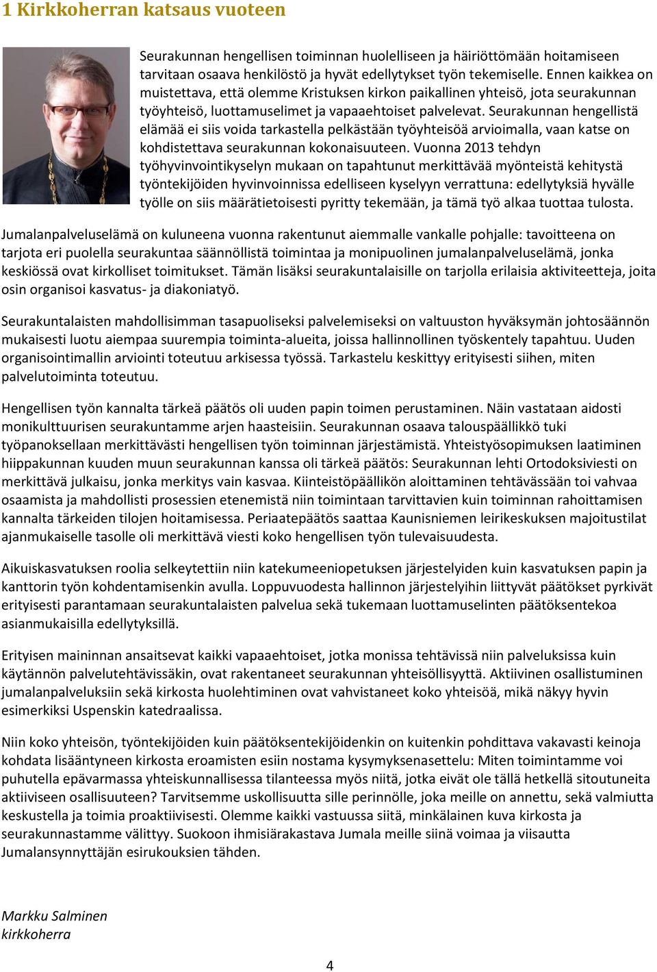 Seurakunnan hengellistä elämää ei siis voida tarkastella pelkästään työyhteisöä arvioimalla, vaan katse on kohdistettava seurakunnan kokonaisuuteen.
