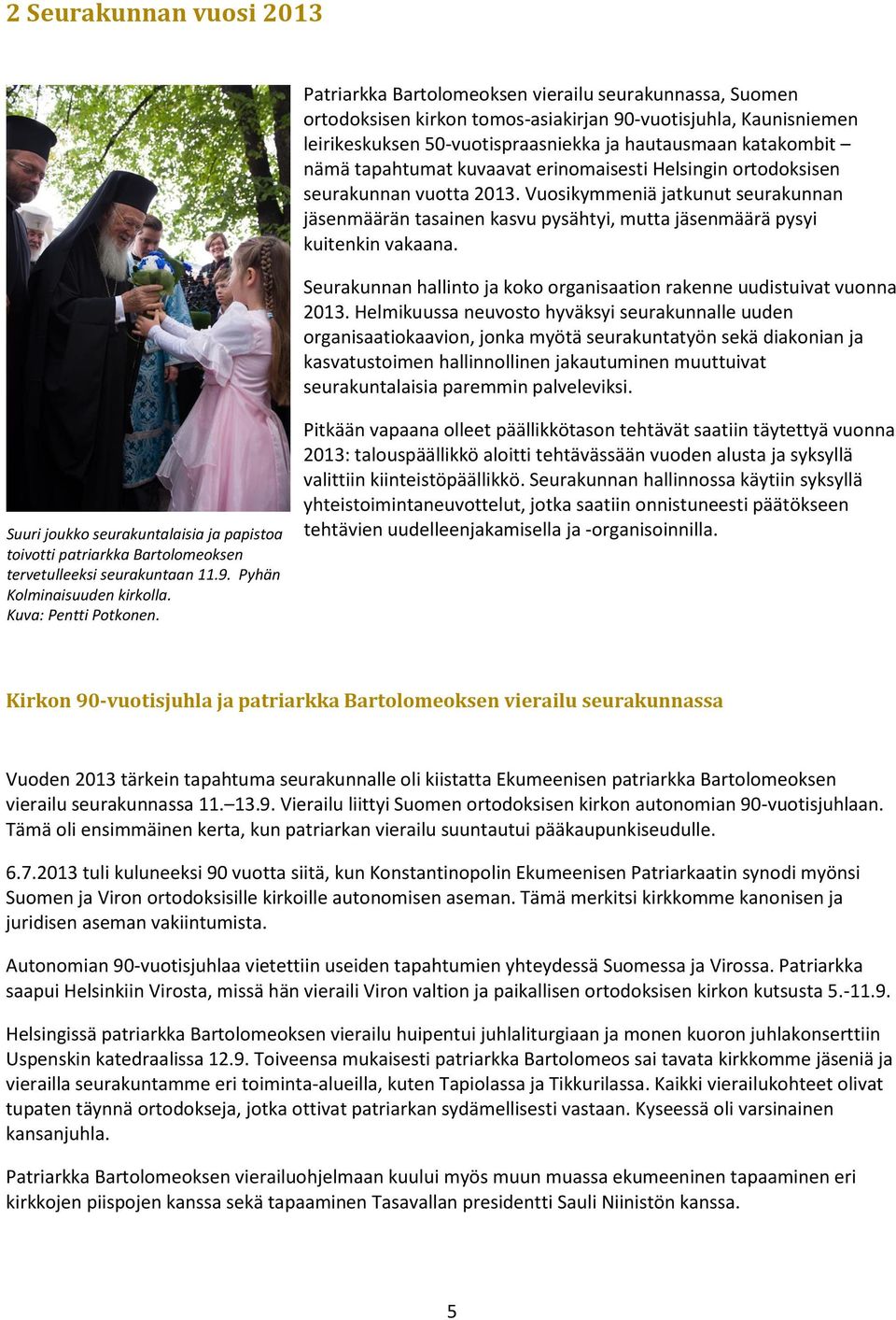 Vuosikymmeniä jatkunut seurakunnan jäsenmäärän tasainen kasvu pysähtyi, mutta jäsenmäärä pysyi kuitenkin vakaana. Seurakunnan hallinto ja koko organisaation rakenne uudistuivat vuonna 2013.