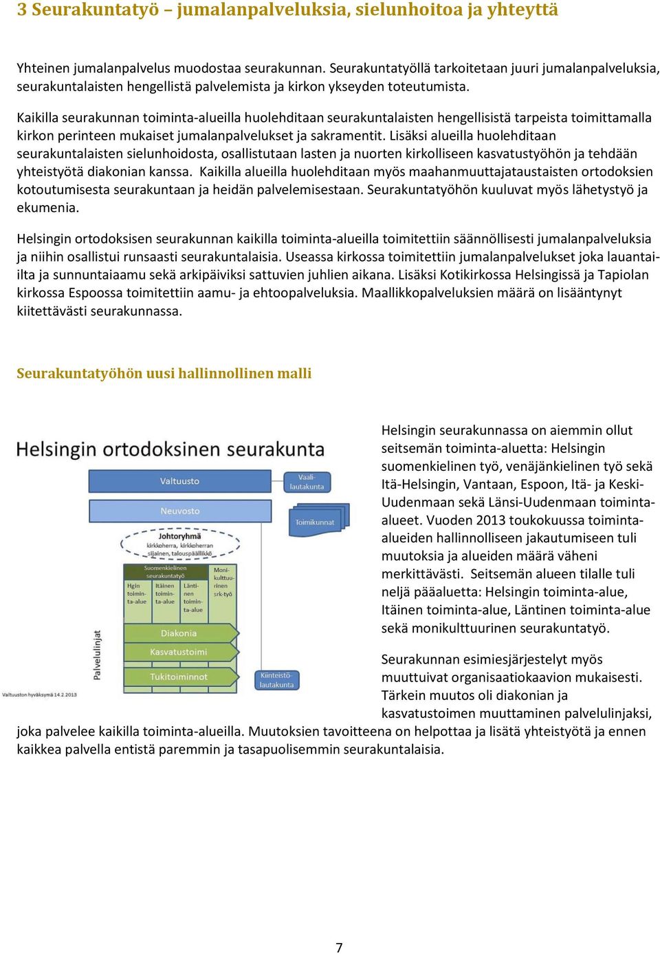 Kaikilla seurakunnan toiminta-alueilla huolehditaan seurakuntalaisten hengellisistä tarpeista toimittamalla kirkon perinteen mukaiset jumalanpalvelukset ja sakramentit.