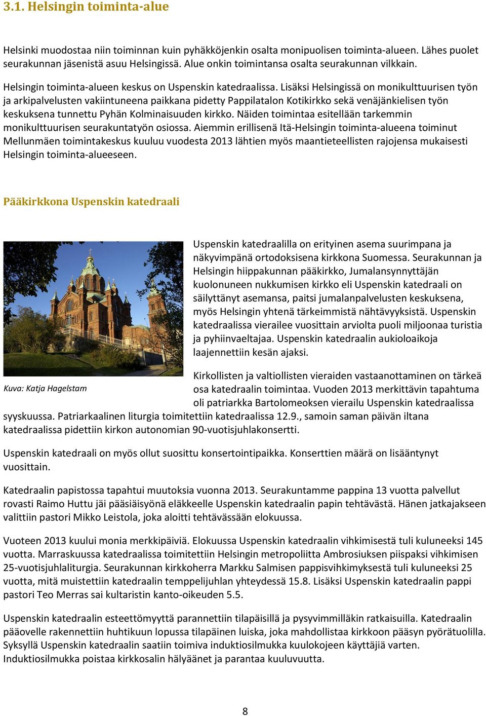 Lisäksi Helsingissä on monikulttuurisen työn ja arkipalvelusten vakiintuneena paikkana pidetty Pappilatalon Kotikirkko sekä venäjänkielisen työn keskuksena tunnettu Pyhän Kolminaisuuden kirkko.