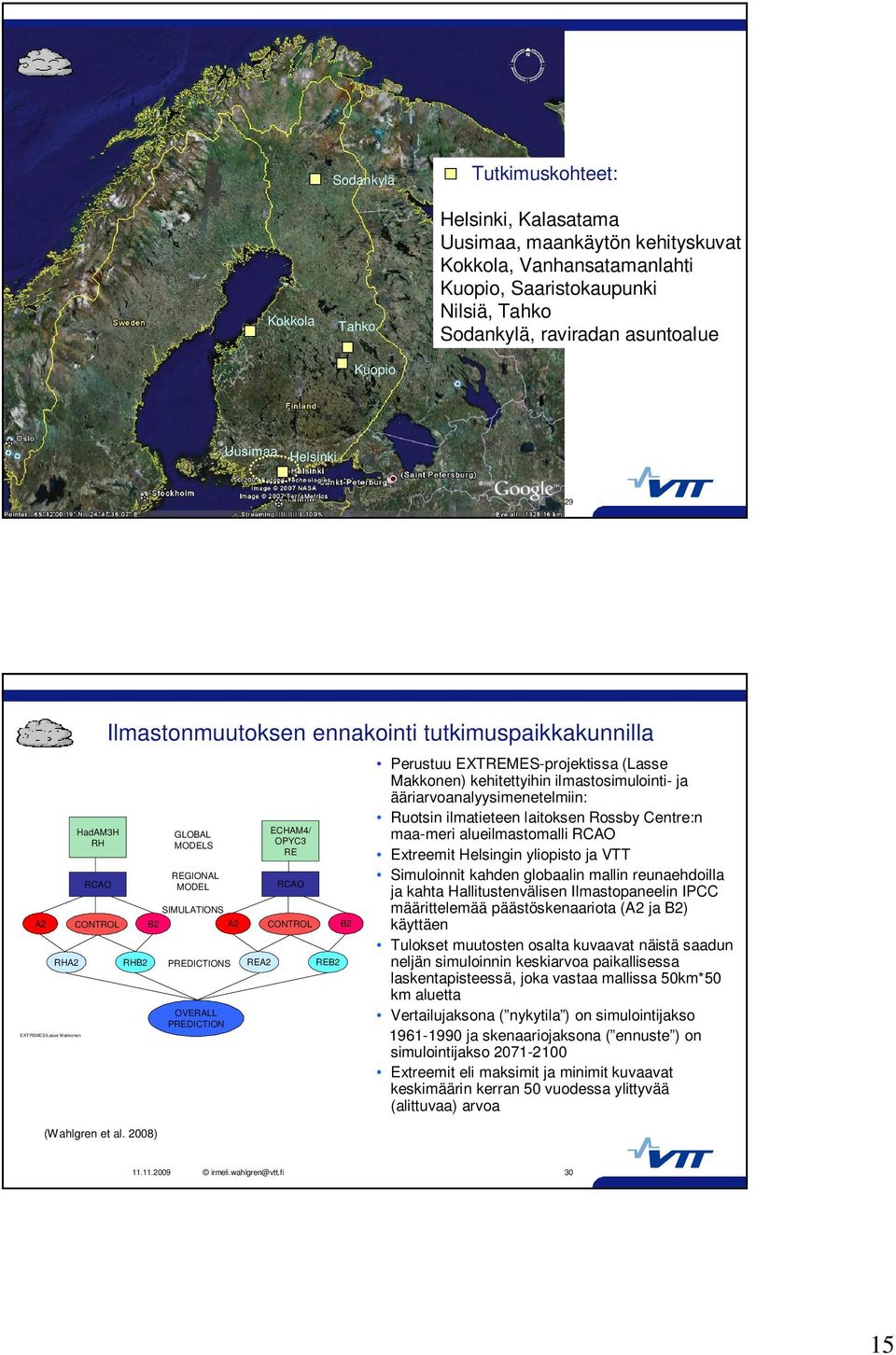 28) GLOBAL MODELS REGIONAL MODEL SIMULATIONS PREDICTIONS OVERALL PREDICTION ECHAM4/ OPYC3 RE RCAO A2 CONTROL B2 REA2 REB2 Perustuu EXTREMES-projektissa (Lasse Makkonen) kehitettyihin