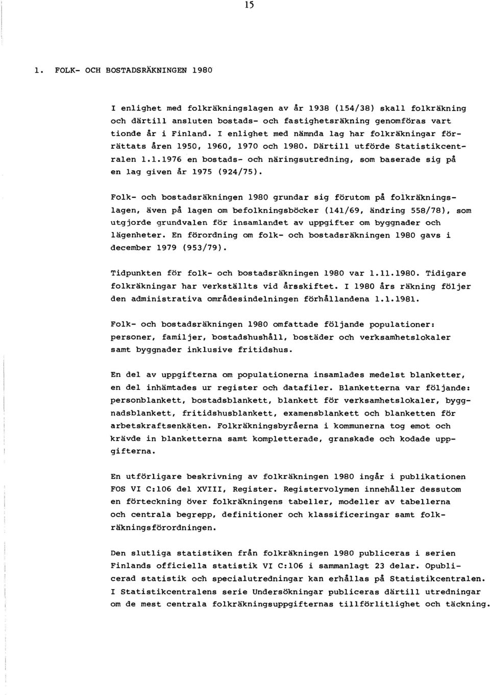 Folk- och bostadsräkningen 1980 grundar sig förutom på folkräkningslagen, även på lagen om befolkningsböcker (141/69, ändring 558/78), som utgjorde grundvalen för insamlandet av uppgifter om