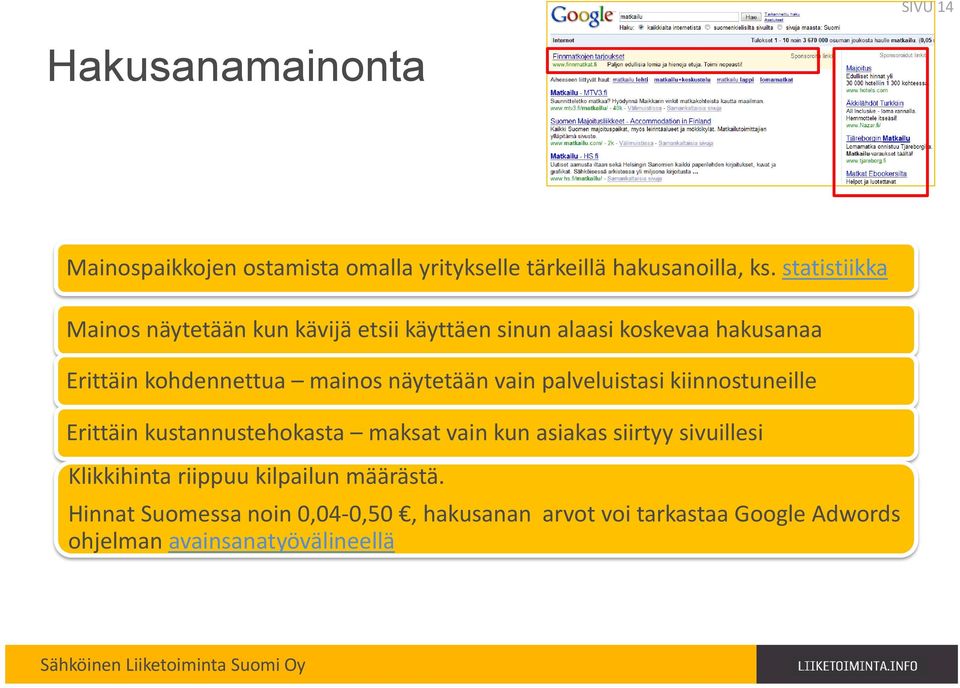 näytetään vain palveluistasi kiinnostuneille Erittäin kustannustehokasta maksat vain kun asiakas siirtyy sivuillesi