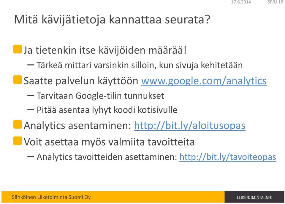 com/analytics Tarvitaan Google-tilin tunnukset Pitää asentaa lyhyt koodi kotisivulle Analytics