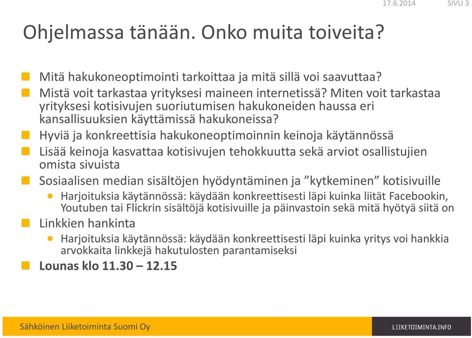 Hyviä ja konkreettisia hakukoneoptimoinnin keinoja käytännössä Lisää keinoja kasvattaa kotisivujen tehokkuutta sekä arviot osallistujien omista sivuista Sosiaalisen median sisältöjen hyödyntäminen ja