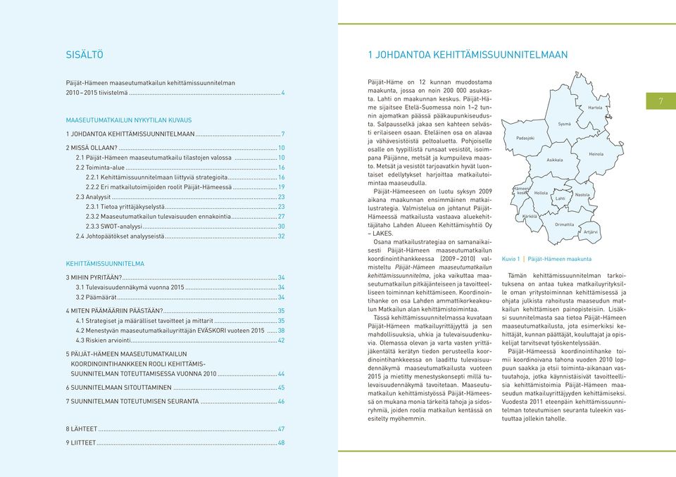 ..19. Analyysit.....1 Tietoa yrittäjäkyselystä..... Maaseutumatkailun tulevaisuuden ennakointia...7.. SWOT-analyysi....4 Johtopäätökset analyyseistä... KEHITTÄMISSUUNNITELMA MIHIN PYRITÄÄN?...4.1 Tulevaisuudennäkymä vuonna 1.