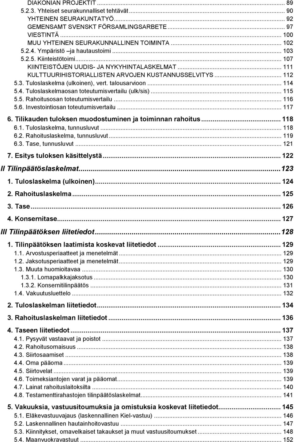 talousarvioon... 114 5.4. Tuloslaskelmaosan toteutumisvertailu (ulk/sis)... 115 5.5. Rahoitusosan toteutumisvertailu... 116 5.6. Investointiosan toteutumisvertailu... 117 6.