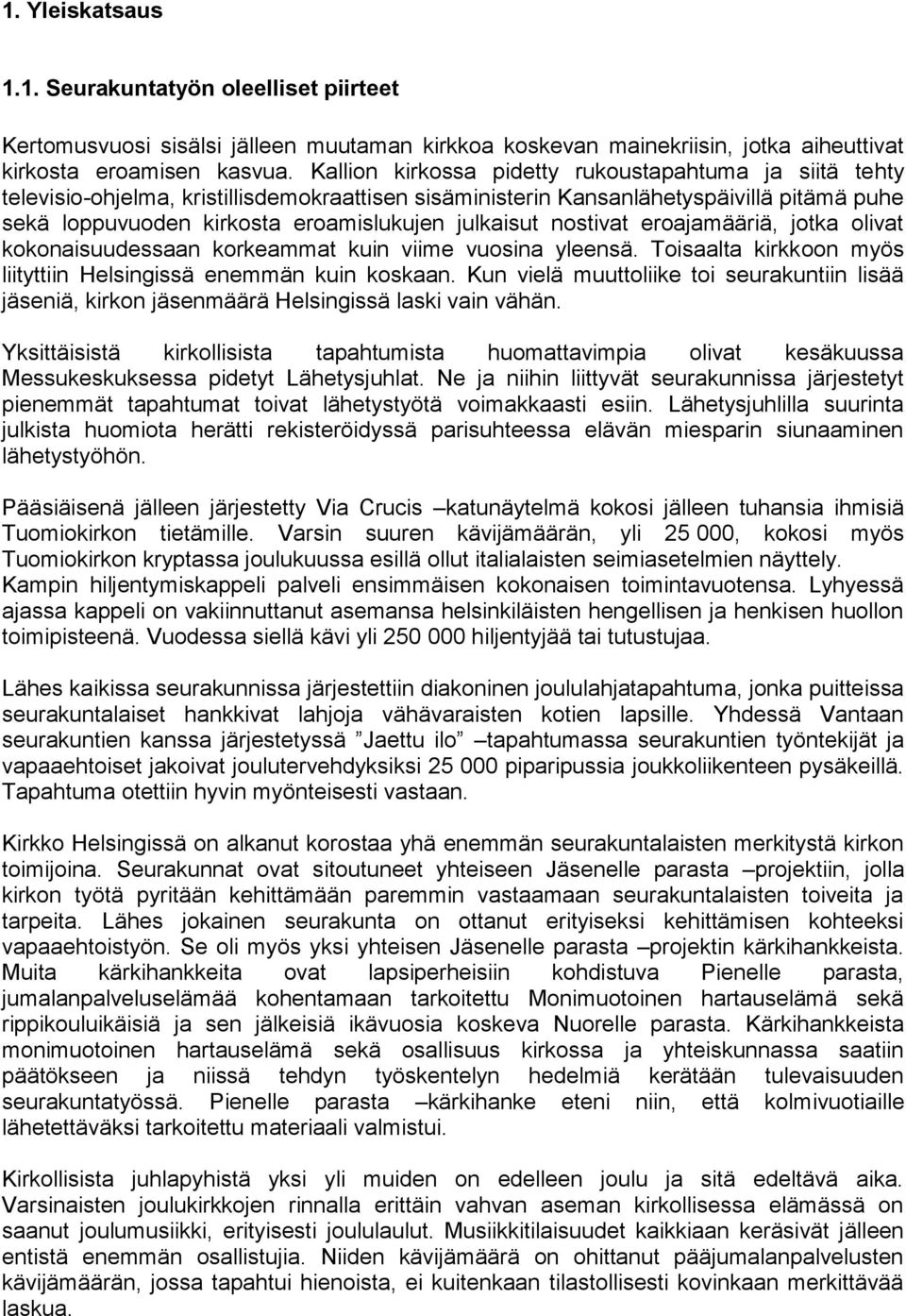 nostivat eroajamääriä, jotka olivat kokonaisuudessaan korkeammat kuin viime vuosina yleensä. Toisaalta kirkkoon myös liityttiin Helsingissä enemmän kuin koskaan.