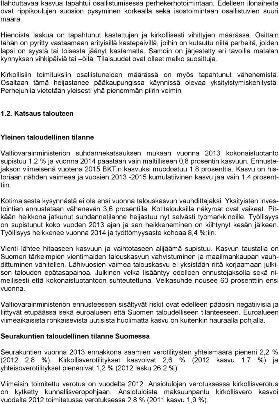 Osittain tähän on pyritty vastaamaan erityisillä kastepäivillä, joihin on kutsuttu niitä perheitä, joiden lapsi on syystä tai toisesta jäänyt kastamatta.