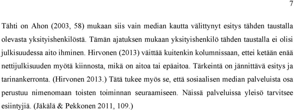 Hirvonen (2013) väittää kuitenkin kolumnissaan, ettei ketään enää nettijulkisuuden myötä kiinnosta, mikä on aitoa tai epäaitoa.