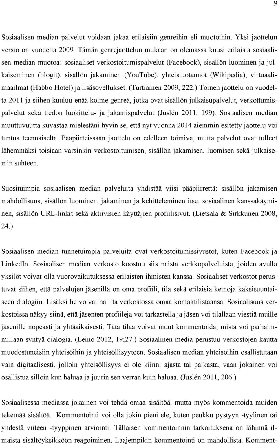 (YouTube), yhteistuotannot (Wikipedia), virtuaalimaailmat (Habbo Hotel) ja lisäsovellukset. (Turtiainen 2009, 222.