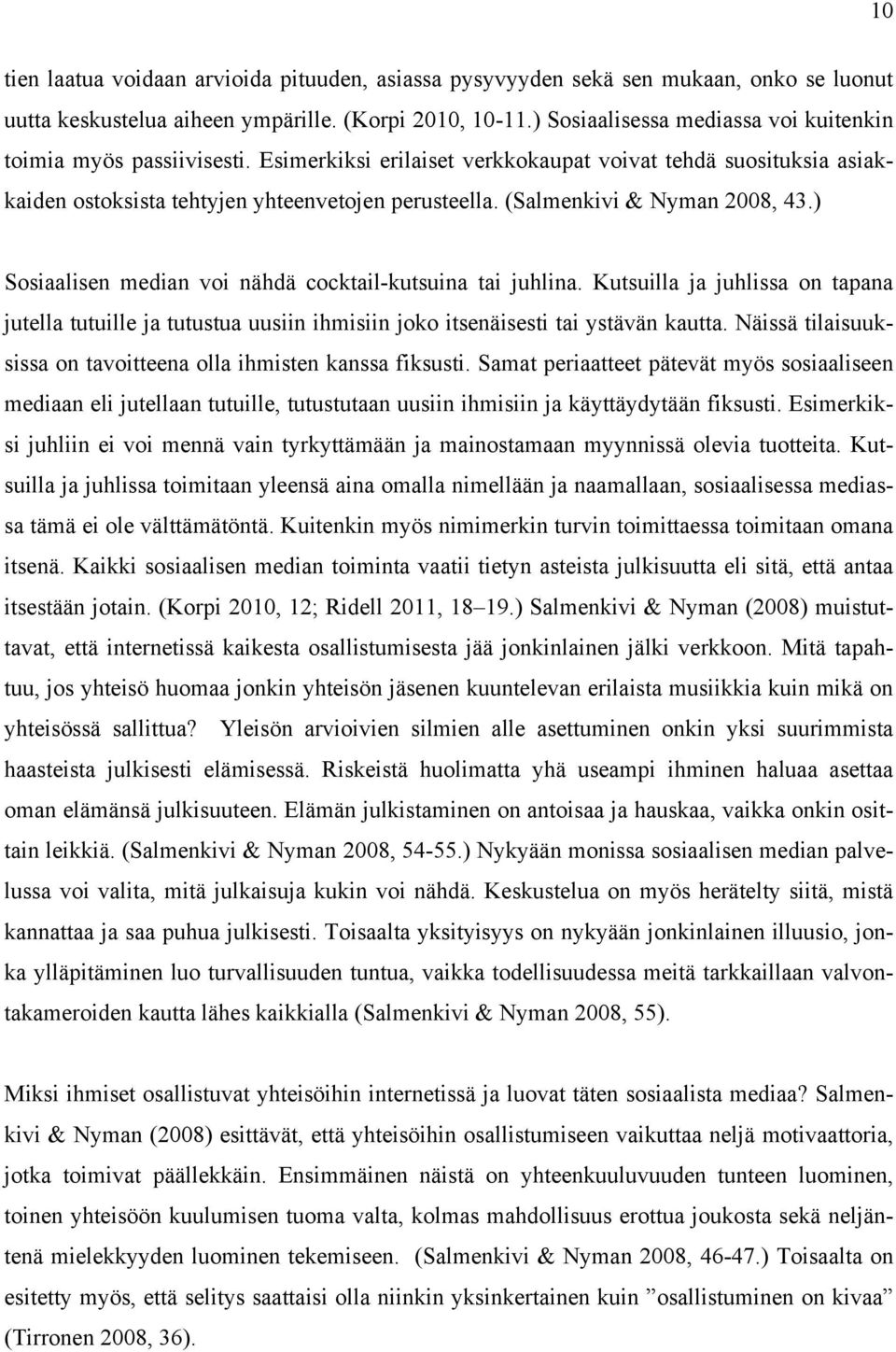 (Salmenkivi & Nyman 2008, 43.) Sosiaalisen median voi nähdä cocktail-kutsuina tai juhlina.