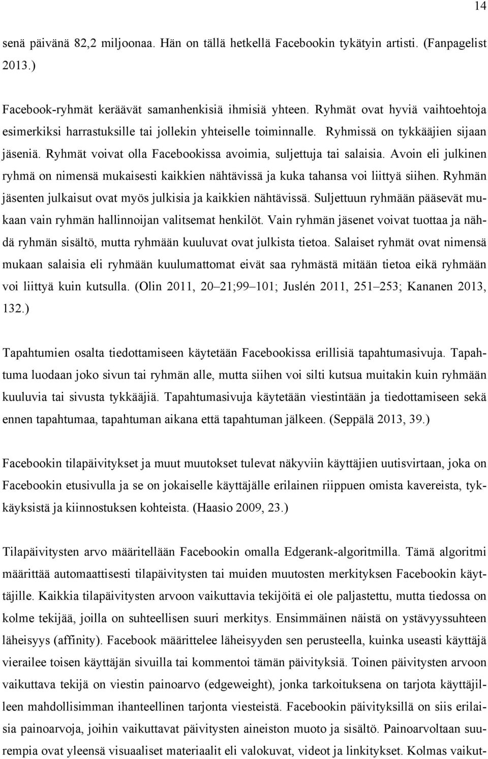 Avoin eli julkinen ryhmä on nimensä mukaisesti kaikkien nähtävissä ja kuka tahansa voi liittyä siihen. Ryhmän jäsenten julkaisut ovat myös julkisia ja kaikkien nähtävissä.