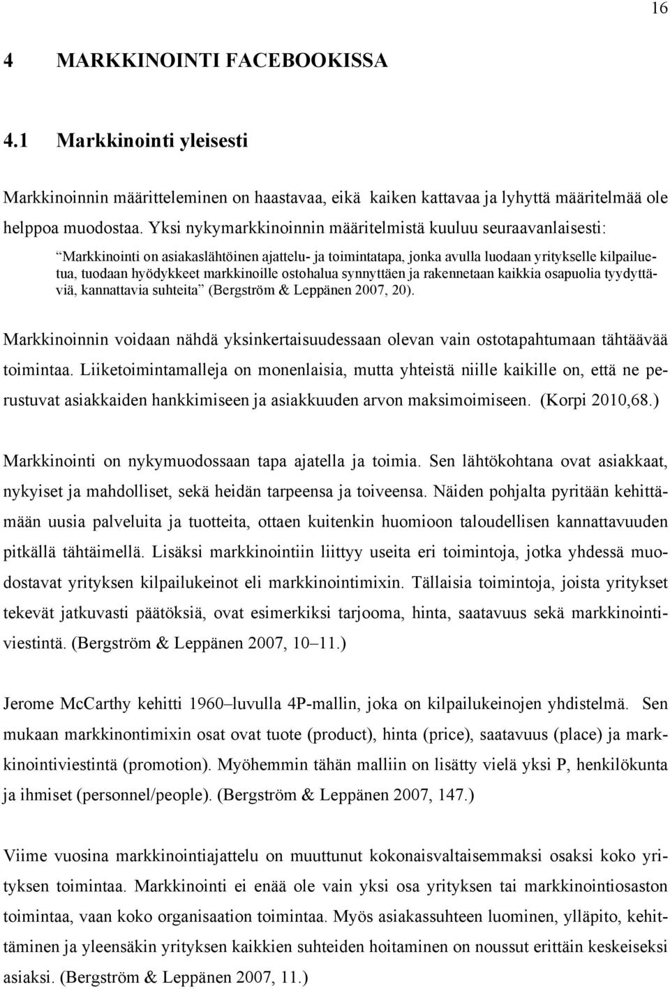 markkinoille ostohalua synnyttäen ja rakennetaan kaikkia osapuolia tyydyttäviä, kannattavia suhteita (Bergström & Leppänen 2007, 20).