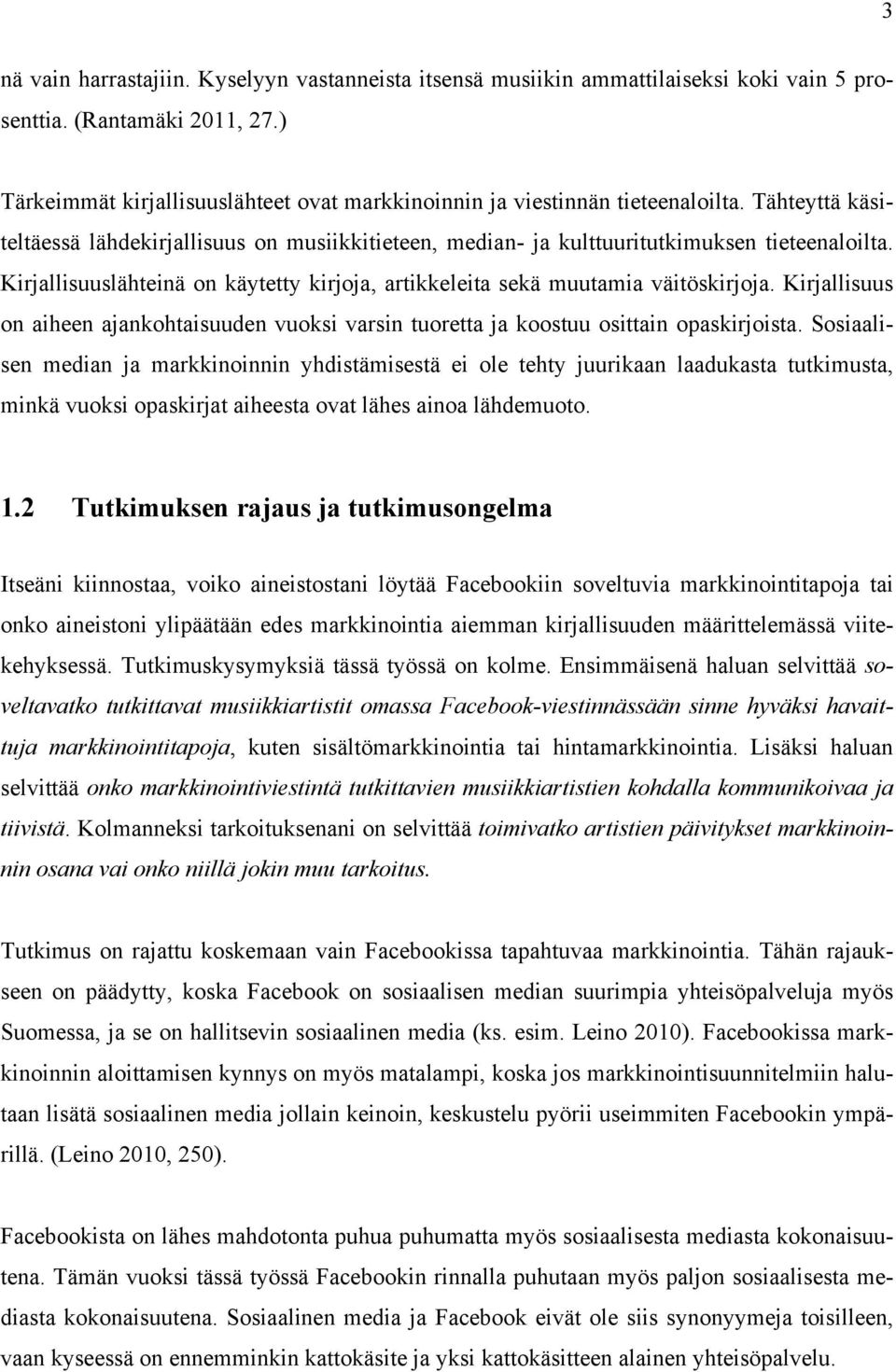 Kirjallisuuslähteinä on käytetty kirjoja, artikkeleita sekä muutamia väitöskirjoja. Kirjallisuus on aiheen ajankohtaisuuden vuoksi varsin tuoretta ja koostuu osittain opaskirjoista.