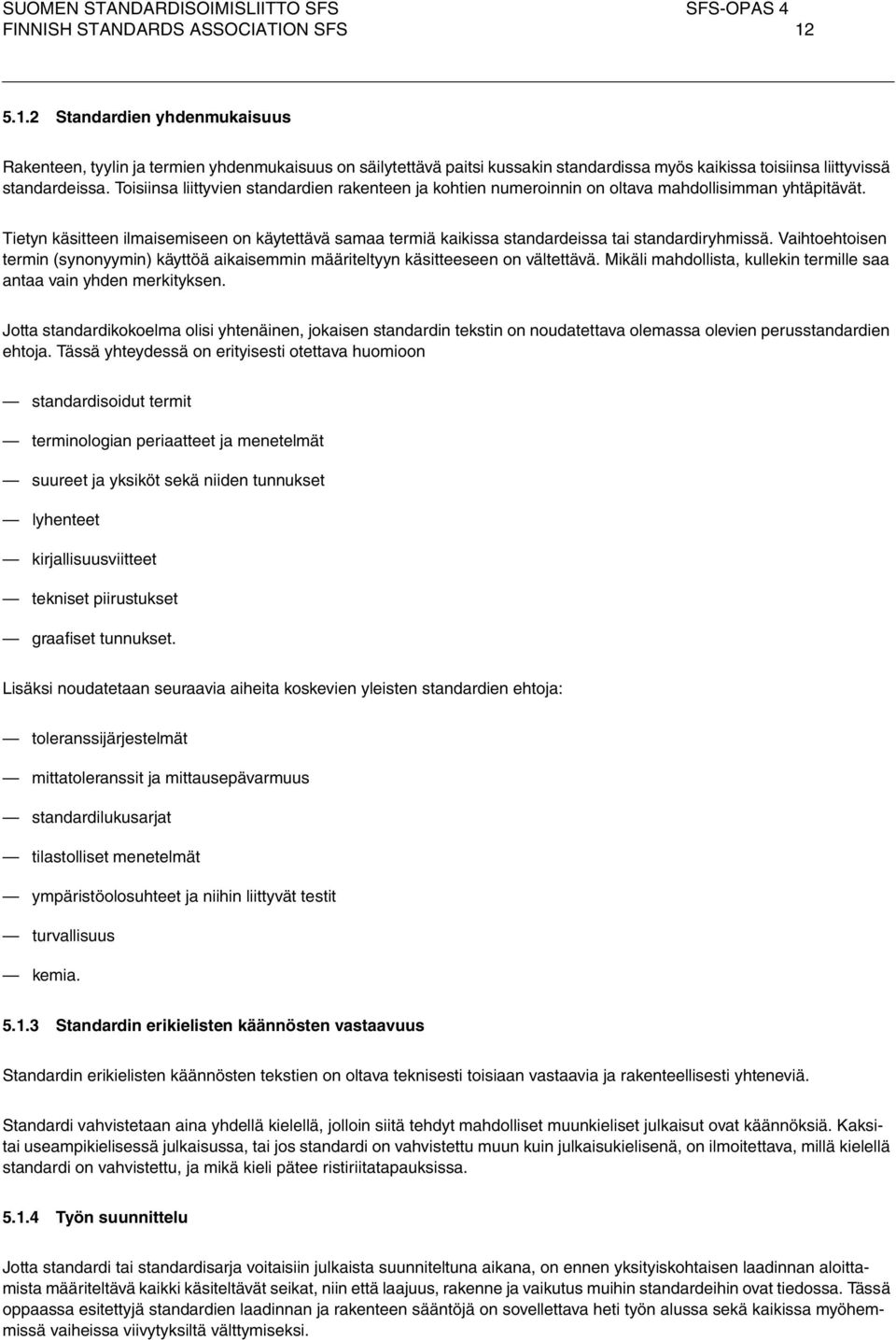 Vaihtoehtois termin (synonyymin) käyttöä aikaisemmin määriteltyyn käsitteese on vältettävä. Mikäli mahdollista, kullekin termille saa antaa vain yhd merkityks.