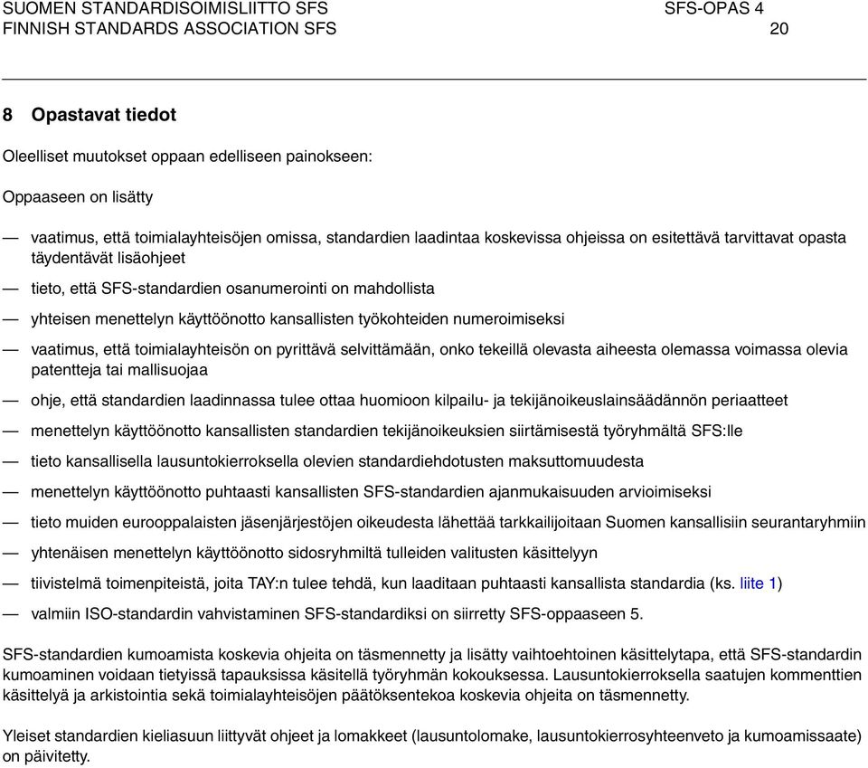 toimialayhteisön on pyrittävä selvittämään, onko tekeillä olevasta aiheesta olemassa voimassa olevia pattteja tai mallisuojaa ohje, että standardi laadinnassa tulee ottaa huomioon kilpailu- ja