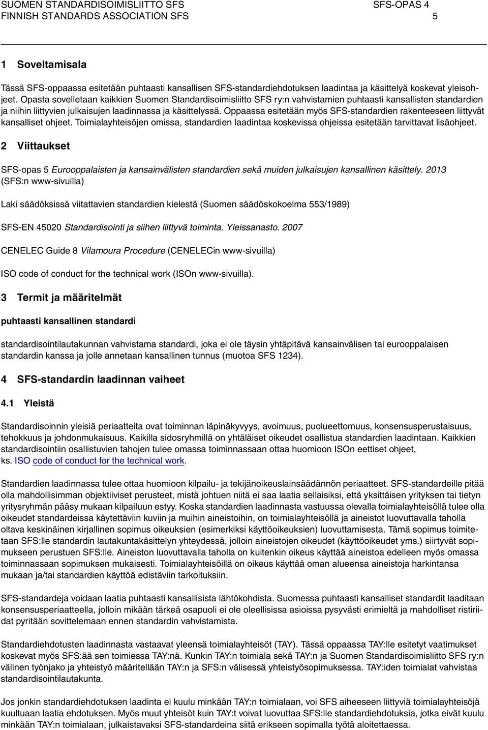 Oppaassa esitetään myös SFS-standardi rakteese liittyvät kansalliset ohjeet. Toimialayhteisöj omissa, standardi laadintaa koskevissa ohjeissa esitetään tarvittavat lisäohjeet.