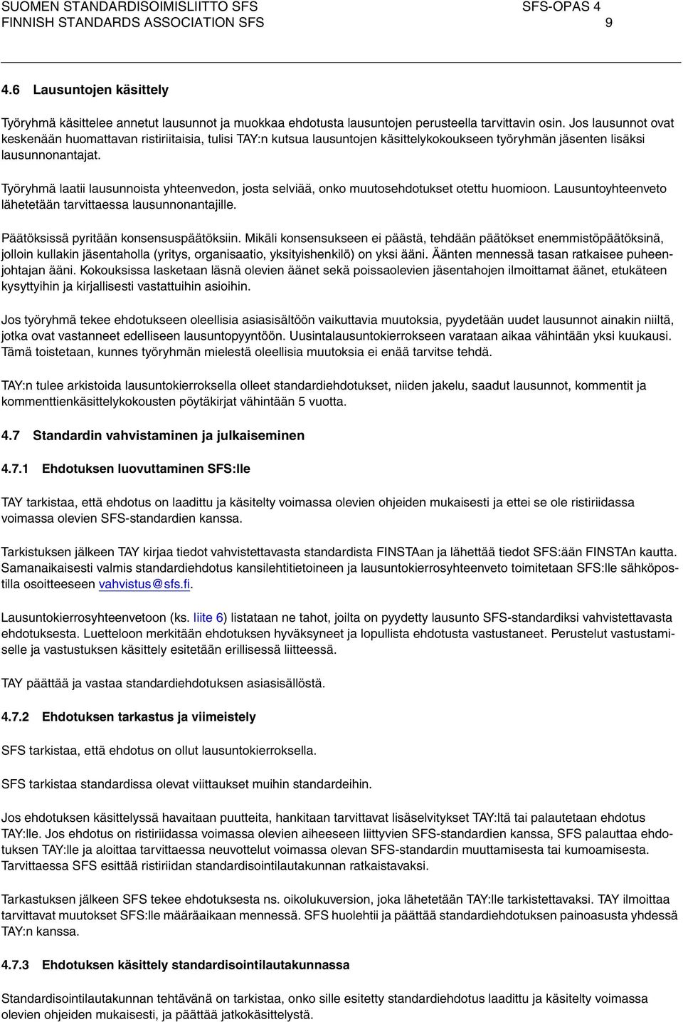 Työryhmä laatii lausunnoista yhtevedon, josta selviää, onko muutosehdotukset otettu huomioon. Lausuntoyhteveto lähetetään tarvittaessa lausunnonantajille. Päätöksissä pyritään konssuspäätöksiin.