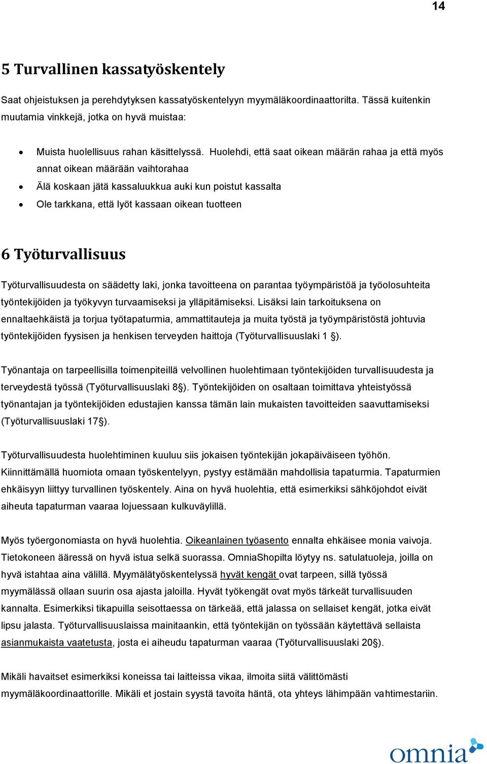 Huolehdi, että saat oikean määrän rahaa ja että myös annat oikean määrään vaihtorahaa Älä koskaan jätä kassaluukkua auki kun poistut kassalta Ole tarkkana, että lyöt kassaan oikean tuotteen 6