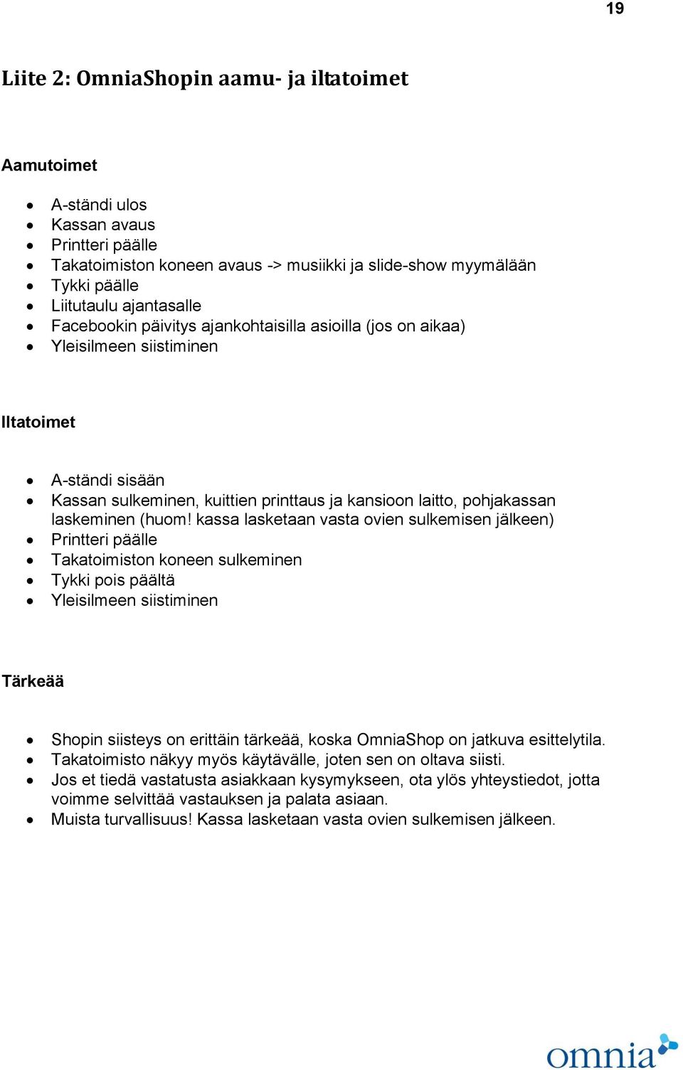 kassa lasketaan vasta ovien sulkemisen jälkeen) Printteri päälle Takatoimiston koneen sulkeminen Tykki pois päältä Yleisilmeen siistiminen Tärkeää Shopin siisteys on erittäin tärkeää, koska OmniaShop