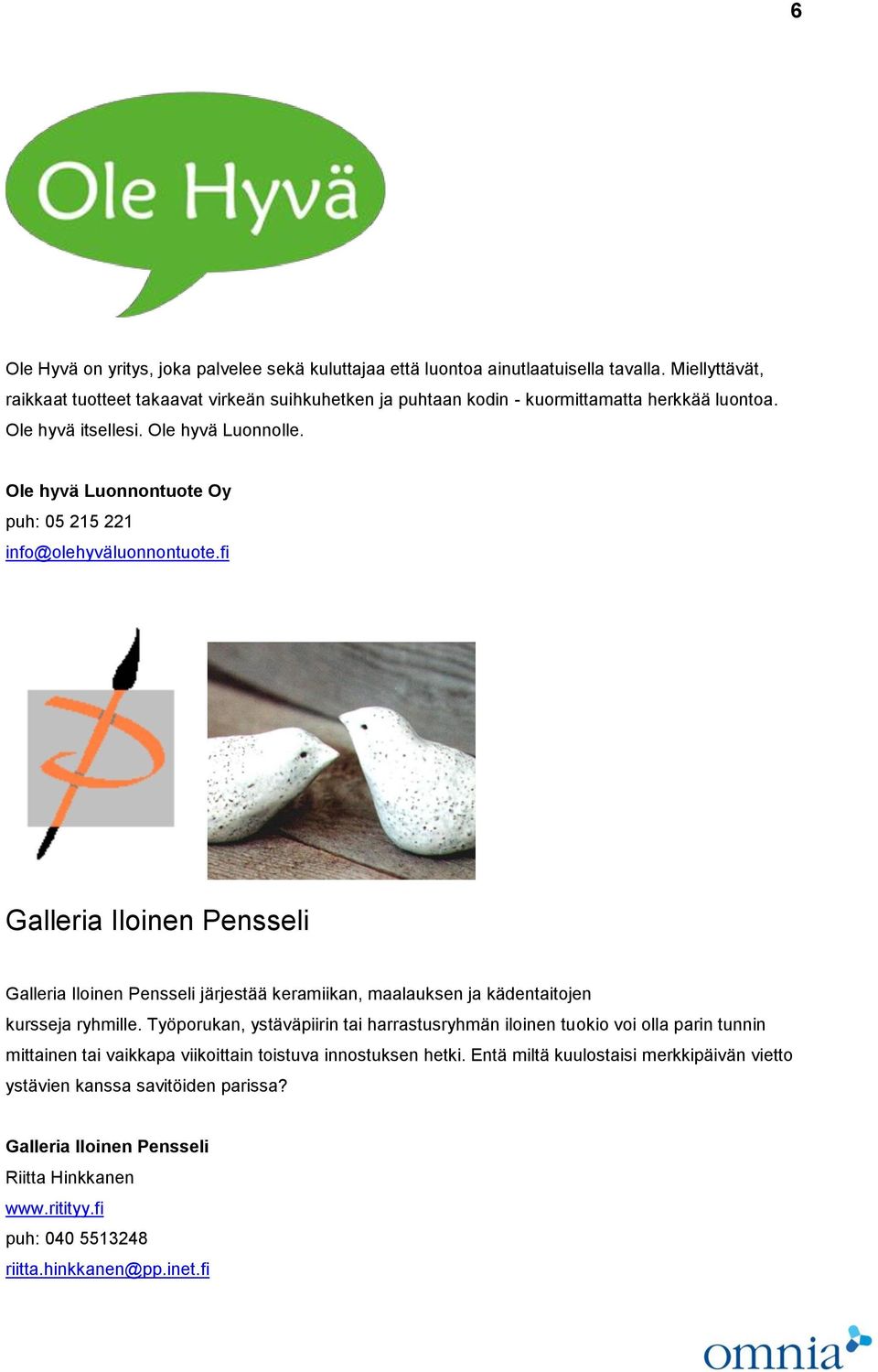 Ole hyvä Luonnontuote Oy puh: 05 215 221 info@olehyväluonnontuote.fi Galleria Iloinen Pensseli Galleria Iloinen Pensseli järjestää keramiikan, maalauksen ja kädentaitojen kursseja ryhmille.