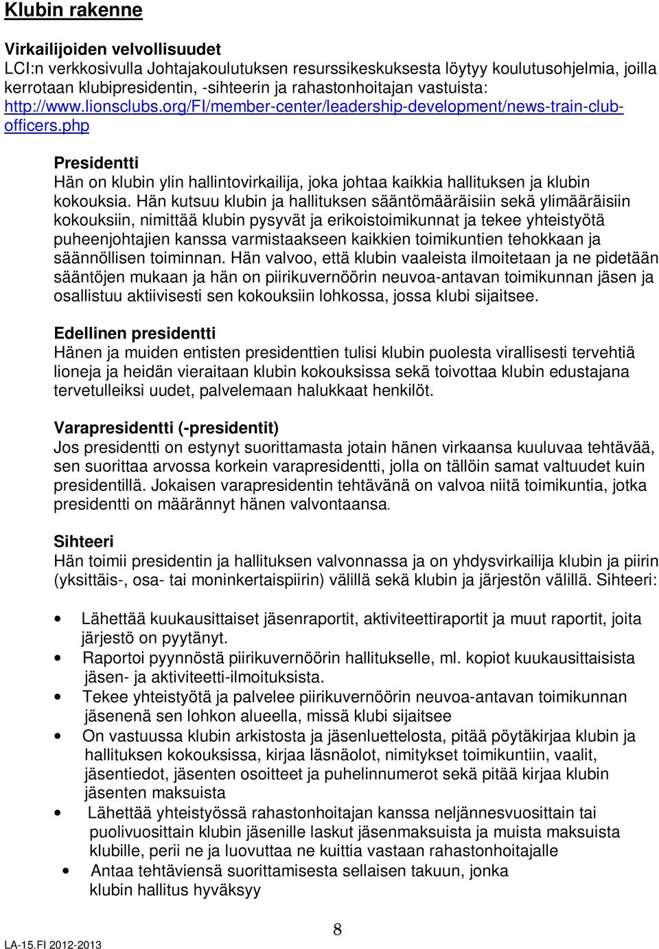 php Presidentti Hän on klubin ylin hallintovirkailija, joka johtaa kaikkia hallituksen ja klubin kokouksia.