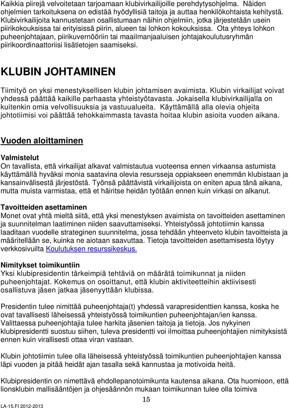 Ota yhteys lohkon puheenjohtajaan, piirikuvernööriin tai maailmanjaaluisen johtajakoulutusryhmän piirikoordinaattoriisi lisätietojen saamiseksi.