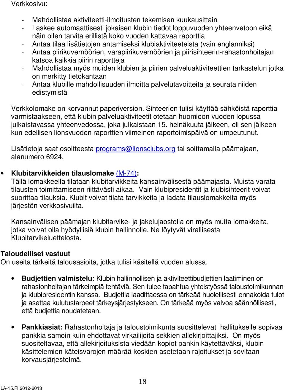 piirin raportteja - Mahdollistaa myös muiden klubien ja piirien palveluaktiviteettien tarkastelun jotka on merkitty tietokantaan - Antaa klubille mahdollisuuden ilmoitta palvelutavoitteita ja seurata