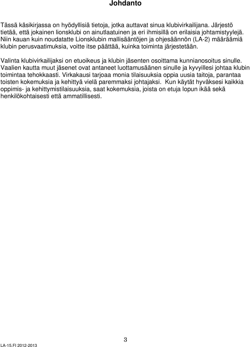 Valinta klubivirkailijaksi on etuoikeus ja klubin jäsenten osoittama kunnianosoitus sinulle.
