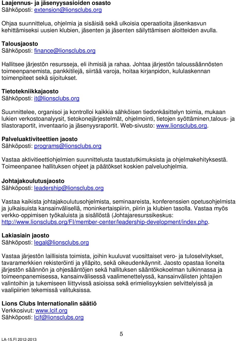 Talousjaosto Sähköposti: finance@lionsclubs.org Hallitsee järjestön resursseja, eli ihmisiä ja rahaa.