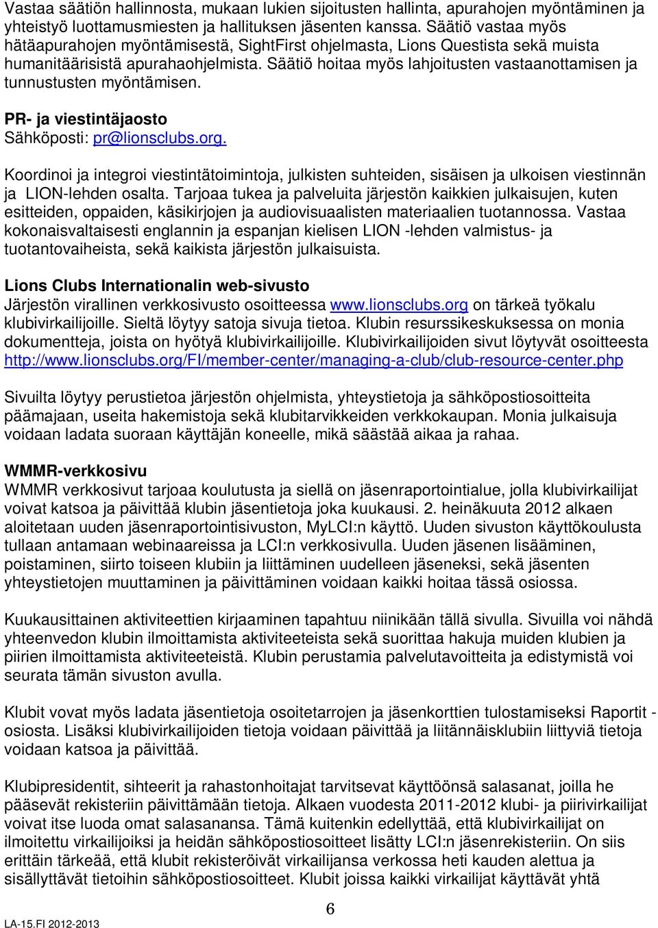 Säätiö hoitaa myös lahjoitusten vastaanottamisen ja tunnustusten myöntämisen. PR- ja viestintäjaosto Sähköposti: pr@lionsclubs.org.