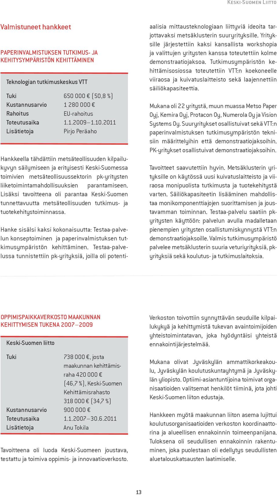 parantamiseen. Lisäksi tavoitteena oli parantaa tunnettavuutta metsäteollisuuden tutkimus- ja tuotekehitystoiminnassa.