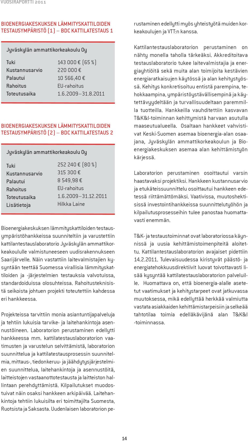 2011 Hilkka Laine Bioenergiakeskuksen lämmityskattiloiden testausympäristöhankkeissa suunniteltiin ja varustettiin kattilantestauslaboratorio Jyväskylän ammattikorkeakoululle valmistuneeseen